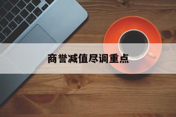 商誉减值尽调重点(商誉减值的上市公司)许昌市